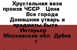 Хрустальная ваза произв.ЧССР › Цена ­ 10 000 - Все города Домашняя утварь и предметы быта » Интерьер   . Московская обл.,Дубна г.